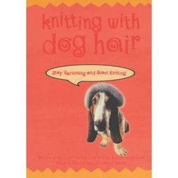 Knitting with Dog Hair: Stop Vacuuming and Start Knitting