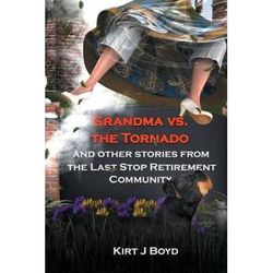 Grandma Vs. The Tornado And Other Stories From The Last Stop Retirement Community