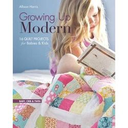 Growing Up Modern - Print-On-Demand Edition: 16 Quilt Projects For Babies & Kids