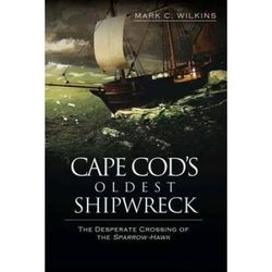 Cape Cod's Oldest Shipwreck:: The Desperate Crossing Of The Sparrow-Hawk