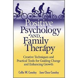 Positive Psychology And Family Therapy: Creative Techniques And Practical Tools For Guiding Change And Enhancing Growth