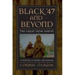 Black '47 And Beyond: The Great Irish Famine In History, Economy, And Memory