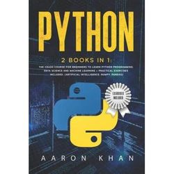 Python Books in The Crash Course for Beginners to Learn Python Programming Data Science and Machine Learning Practical Exercises Included Artificial Intelligence Numpy Pandas