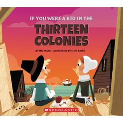 If You Were a Kid in the Thirteen Colonies (paperback) - by Wil Mara
