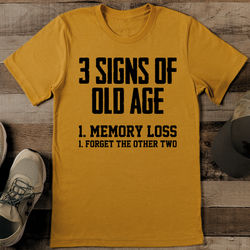 3 Signs Of Old Age 1 Memory Loss 1 Forget The Other Two Tee M Mustard