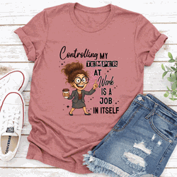 Controlling My Temper At Work Is A Job In Itself Tee L Mauve