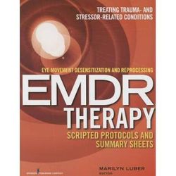 Eye Movement Desensitization And Reprocessing (Emdr) Therapy Scripted Protocols And Summary Sheets: Treating Trauma- And Stressor-Related Conditions