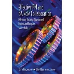 Effective Pm And Ba Role Collaboration: Delivering Business Value Through Projects And Programs Successfully