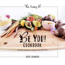 Be You Cookbook: Mindful Recipes To Inspire The Inner You