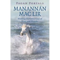 Pagan Portals - ManannN Mac Lir: Meeting The Celtic God Of Wave And Wonder