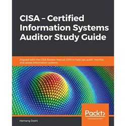 Cisa - Certified Information Systems Auditor Study Guide: Aligned With The Cisa Review Manual 2019 To Help You Audit, Monitor, And Assess Information