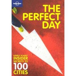 The Perfect Day: Lonely Planet Insider Secrets To 100 Cities
