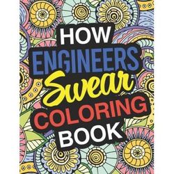 How Engineers Swear: Engineer Coloring Book For Swearing Like An Engineer: Engineer Gifts Birthday & Christmas Present For Engineer