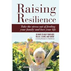 Raising Resilience Take The Stress Out Of Feeding Your Family And Love Your Life Ways To Help Your Kids Relax Learn And Grow