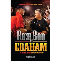 Rich Rod Vs Graham: Six Years Of America's Most Intense Rivalry