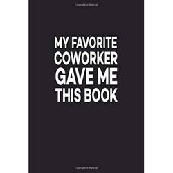 My Favorite Coworker Gave me this Book Great Gift Idea With Funny Saying On Cover For Coworkers Pages Lined Blank x Employees Clubs New Hilarious Office Journals For Coworker