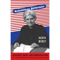 Relentless Reformer: Josephine Roche And Progressivism In Twentieth-Century America