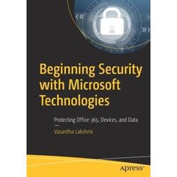 Beginning Security With Microsoft Technologies: Protecting Office 365, Devices, And Data