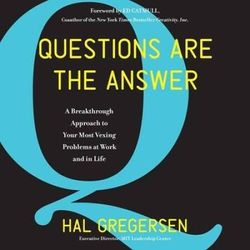 Questions Are The Answer: A Breakthrough Approach To Your Most Vexing Problems At Work And In Life