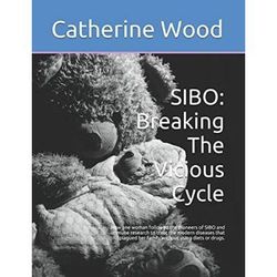 SIBO: Breaking The Vicious Cycle: How one woman followed the pioneers of SIBO and immune research to treat the modern diseases that plagued her family without using diets or drugs.