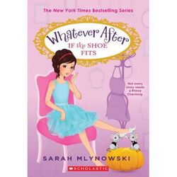 Whatever After 2: If the Shoe Fits (paperback) - by Sarah Mlynowski