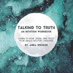 Talking To Truth An Intuition Workbook Learn to Hear Speak and Trust Your UNIQUE Intuitive Language