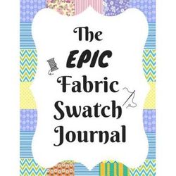 The Epic Fabric Swatch Journal With Spaces For Swatches Of Your Favorite Fabric Swatches