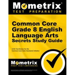 Common Core Grade 8 English Language Arts Secrets Study Guide: Ccss Test Review for the Common Core State Standards Initiative