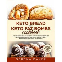 Keto Bread and Keto Fat Bombs Cookbook Simple Homemade LowCarb Fat Burner Recipes For Paleo Ketogenic and Glutenfree Diets Perfect Treats and Desserts for Boost Your Energy