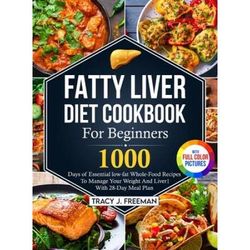 Fatty Liver Diet Cookbook For Beginners: 1000 days of Essential low-fat Whole-Food Recipes To Manage Your Weight And Liver With 28-Day Meal Plan With