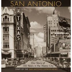 San Antonio: Our Story Of 150 Years In The Alamo City