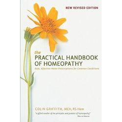 The Practical Handbook of Homeopathy Safe Effective Home Prescriptions for Common Conditions