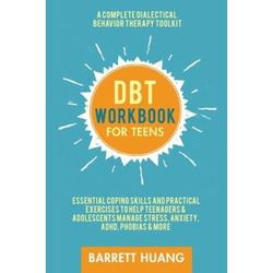 Dbt Workbook For Teens: A Complete Dialectical Behavior Therapy Toolkit: Essential Coping Skills And Practical Activities To Help Teenagers &