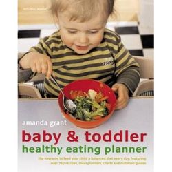 Baby & Toddler Healthy Eating Planner: The New Way To Feed Your Child A Balanced Diet Every Day, Featuring Over 350 Recipes, Meal Planners, Charts, An