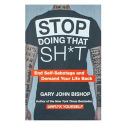 TEMU Stop Doing That Sh*t: End Self Sabotage And Demand Your Life Back By Gary John Bishop