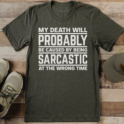 My Death Will Probably Be Caused By Being Sarcastic At The Wrong Time Tee S Olive