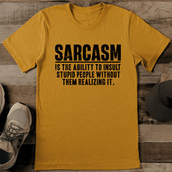Sarcasm Is The Ability To Insult Stupid People Without Them Realizing It Tee M Mustard