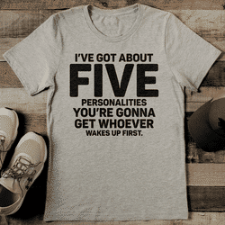 I've Got About Five Personalities You're Gonna Get Whoever Wakes Up First Tee M Athletic Heather