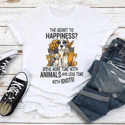 The Secret To Happiness Spend More Time With Animals And Less Time With Idiots Tee S White