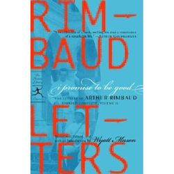 I Promise To Be Good: The Letters Of Arthur Rimbaud