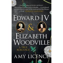 Edward Iv & Elizabeth Woodville: A True Romance