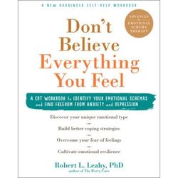 Don't Believe Everything You Feel: A Cbt Workbook To Identify Your Emotional Schemas And Find Freedom From Anxiety And Depression