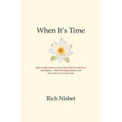 When It's Time: Steps To Help Someone At The End-Of-Life Die With Peace And Dignity... While Providing Guidance And Reassurance To Eve