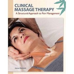 Clinical Massage Therapy: A Structural Approach To Pain Management