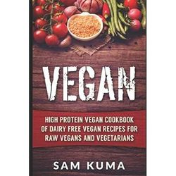Vegan High Protein Vegan Cookbook of Dairy Free Vegan Recipes for Raw Vegans and Vegetarians Vegan Diet for weight loss low cholesterol low carb lifestyle Volume