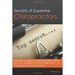 Secrets Of Superstar Chiropractorseverything You Need To Know About How To Start Run Grow Market A Practice Straight From Chiropractic Industry Giants