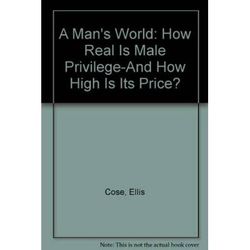 A Man's World: How Real Is Male Privilege-And How High Is Its Price?