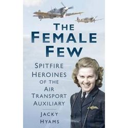 The Female Few: Spitfire Heroines of the Air Transport Auxiliary