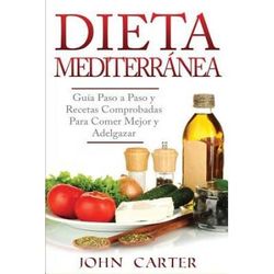 Dieta MediterráNea: GuíA Paso A Paso Y Recetas Comprobadas Para Comer Mejor Y Adelgazar (Libro En EspañOl/Mediterranean Diet Book Spanish