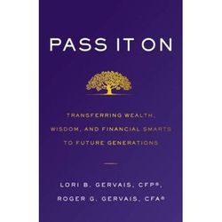 Pass It On: Transferring Wealth, Wisdom, And Financial Smarts To Future Generations